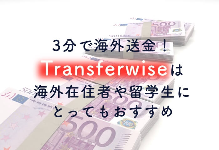 3分で海外送金!Transferwise は海外在住者や留学生におすすめ。定期的な生活費や帰国時の送金にも